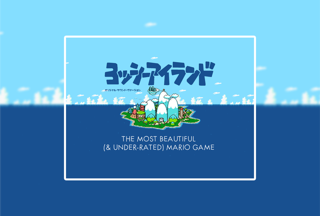 Yoshi’s Island: The Most Beautiful & Under-rated Mario&nbsp;Game